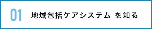 地域包括ケアシステム を知る